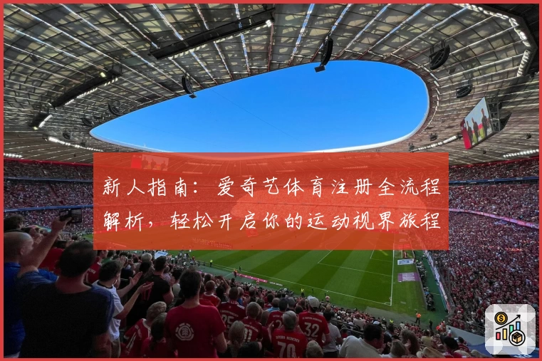 新人指南：爱奇艺体育注册全流程解析，轻松开启你的运动视界旅程