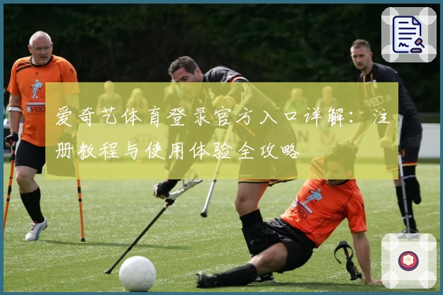 爱奇艺体育登录官方入口详解：注册教程与使用体验全攻略