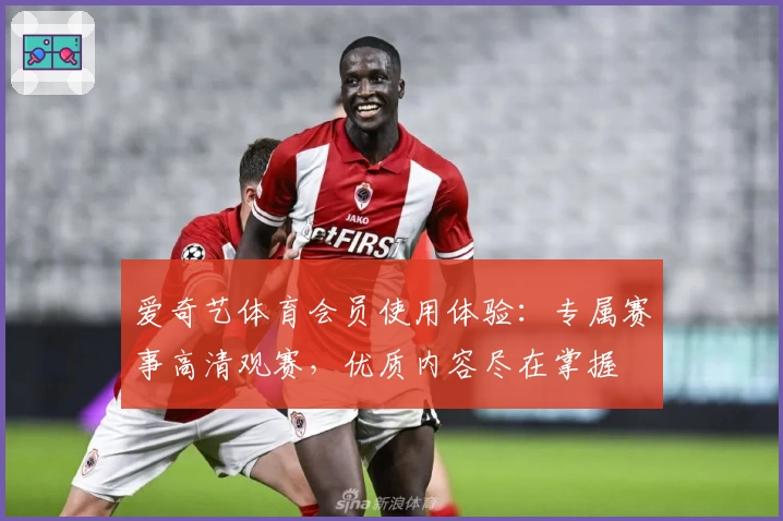 爱奇艺体育会员使用体验：专属赛事高清观赛，优质内容尽在掌握