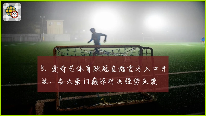 8. 爱奇艺体育欧冠直播官方入口开放，各大豪门巅峰对决强势来袭