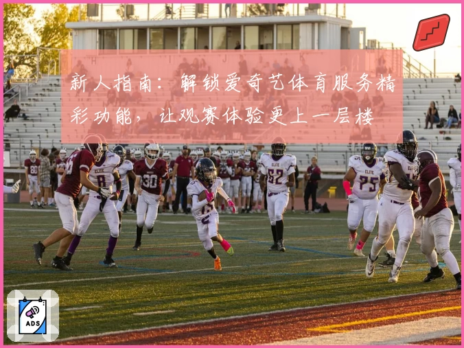 新人指南：解锁爱奇艺体育服务精彩功能，让观赛体验更上一层楼