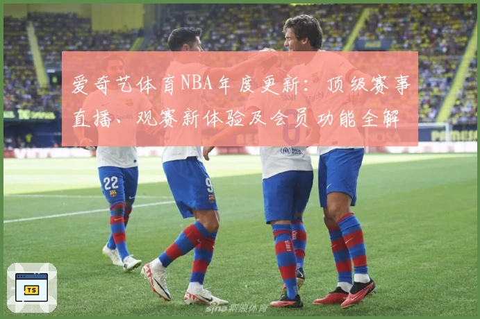 爱奇艺体育NBA年度更新：顶级赛事直播、观赛新体验及会员功能全解析